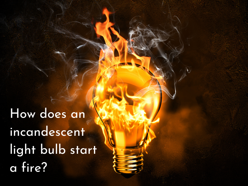 How does an incandescent light bulb start a fire